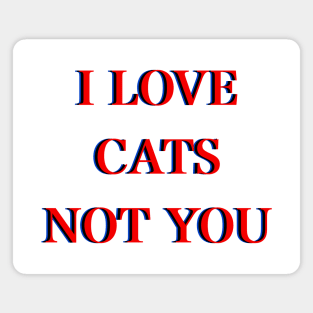 I love cats not you Magnet